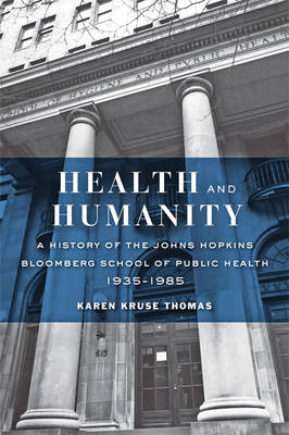 Karen Kruse Thomas - Health and Humanity: A History of the Johns Hopkins Bloomberg School of Public Health, 1935-1985 - 9781421421087 - V9781421421087