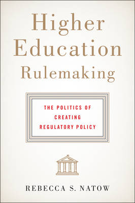 Rebecca S. Natow - Higher Education Rulemaking: The Politics of Creating Regulatory Policy - 9781421421469 - V9781421421469
