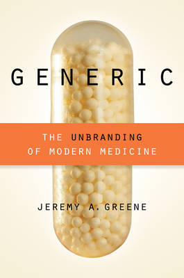 Jeremy A. Greene - Generic: The Unbranding of Modern Medicine - 9781421421643 - V9781421421643