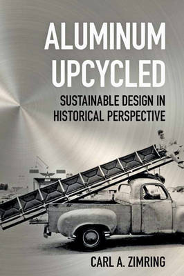 Carl A. Zimring - Aluminum Upcycled: Sustainable Design in Historical Perspective - 9781421421865 - V9781421421865