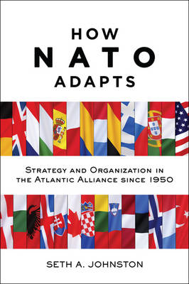 Seth A. Johnston - How NATO Adapts: Strategy and Organization in the Atlantic Alliance since 1950 - 9781421421988 - V9781421421988