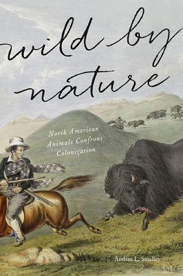 Andrea L. Smalley - Wild by Nature: North American Animals Confront Colonization - 9781421422350 - V9781421422350