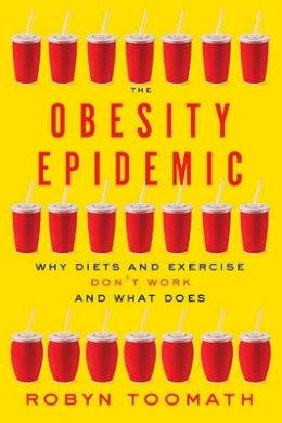 Robyn Toomath - The Obesity Epidemic: Why Diets and Exercise Don´t Work—and What Does - 9781421422497 - V9781421422497