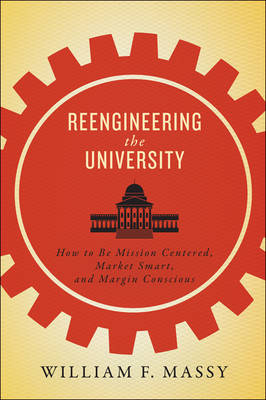 William F. Massy - Reengineering the University: How to Be Mission Centered, Market Smart, and Margin Conscious - 9781421422749 - V9781421422749