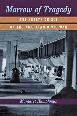 Margaret Humphreys - Marrow of Tragedy: The Health Crisis of the American Civil War - 9781421422770 - V9781421422770