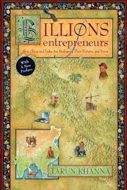 Tarun Khanna - Billions of Entrepreneurs: How China and India Are Reshaping Their Futures?and Yours - 9781422157282 - V9781422157282