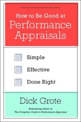 Dick Grote - How to Be Good at Performance Appraisals: Simple, Effective, Done Right - 9781422162286 - V9781422162286