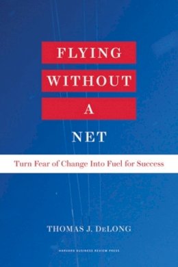 Thomas J. Delong - Flying Without a Net: Turn Fear of Change into Fuel for Success - 9781422162293 - V9781422162293