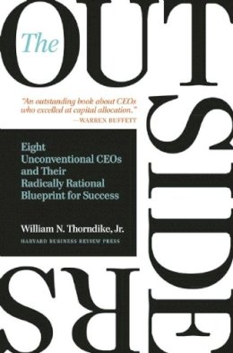 William N. Thorndike - The Outsiders: Eight Unconventional CEOs and Their Radically Rational Blueprint for Success - 9781422162675 - V9781422162675
