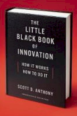 Scott D. Anthony - The Little Black Book of Innovation, With a New Preface: How It Works, How to Do It - 9781422171721 - V9781422171721