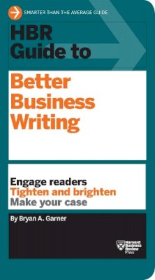 Bryan A. Garner - HBR Guide to Better Business Writing (HBR Guide Series): Engage Readers, Tighten and Brighten, Make Your Case - 9781422184035 - V9781422184035
