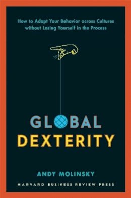 Andy Molinsky - Global Dexterity: How to Adapt Your Behavior Across Cultures without Losing Yourself in the Process - 9781422187272 - V9781422187272