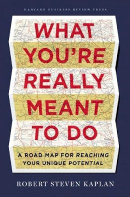 Robert Steven Kaplan - What You´re Really Meant to Do: A Road Map for Reaching Your Unique Potential - 9781422189900 - V9781422189900