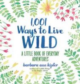 Barbara Ann Kipfer - 1,001 Ways to Live Wild: A Little Book of Everyday Advenures - 9781426216664 - V9781426216664