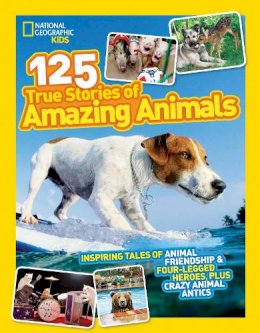 National Geographic - 125 True Stories of Amazing Animals: Inspiring Tales of Animal Friendship & Four-Legged Heroes, Plus Crazy Animal Antics (National Geographic Kids) - 9781426309182 - V9781426309182