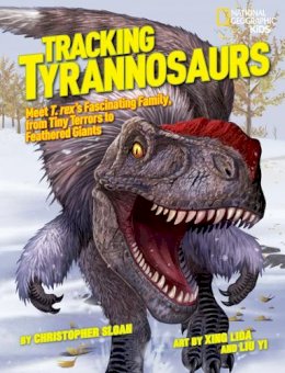 Christopher Sloan - Tracking Tyrannosaurs: Meet T. rex´s fascinating family, from tiny terrors to feathered giants (Dinosaurs) - 9781426313745 - V9781426313745