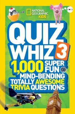 National Geographic Kids - Quiz Whiz 3: 1,000 Super Fun Mind-bending Totally Awesome Trivia Questions (Quiz Whiz ) - 9781426314841 - V9781426314841