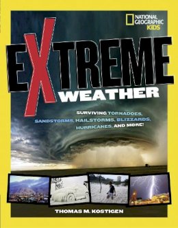 Thomas M. Kostigen - Extreme Weather: Surviving Tornadoes, Sandstorms, Hailstorms, Blizzards, Hurricanes, and More! (Extreme ) - 9781426318115 - V9781426318115