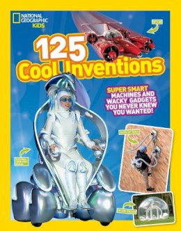 National Geographic Kids - 125 Cool Inventions: Supersmart Machines and Wacky Gadgets You Never Knew You Wanted! (National Geographic Kids) - 9781426318856 - V9781426318856