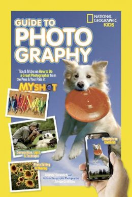 Nancy  Honovich - National Geographic Kids Guide to Photography: Tips & Tricks on How to Be a Great Photographer From the Pros & Your Pals at My Shot (National Geographic Kids) - 9781426320668 - 9781426320668