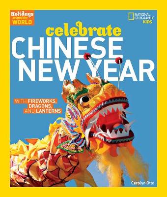 Carolyn Otto - Celebrate Chinese New Year: With Fireworks, Dragons, and Lanterns (Holidays Around The World ) - 9781426323720 - V9781426323720