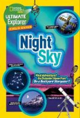 Howard Schneider - Ultimate Explorer Field Guide: Night Sky: Find Adventure! Go Outside! Have Fun! Be a Backyard Stargazer! (Ultimate Explorer Field Guide ) - 9781426325465 - V9781426325465