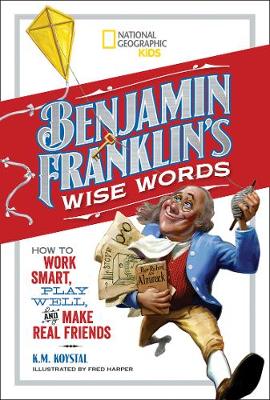 Benjamin Franklin - Benjamin Franklin´s Wise Words: How to Work Smart, Play Well, and Make Real Friends (History (US)) - 9781426326998 - V9781426326998