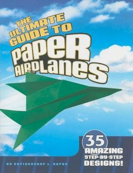 Christopher L Harbo - The Ultimate Guide to Paper Airplanes - 9781429656481 - V9781429656481