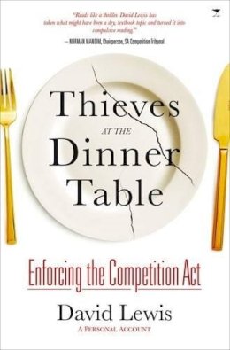 David Lewis - Thieves at the Dinner Table: Enforcing the Competition Act - 9781431403707 - V9781431403707