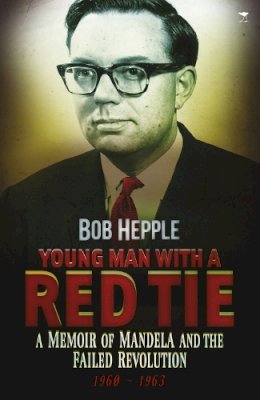 Bob Hepple - Young man with a red tie: A memoir of Mandela and the failed revolution, 1960-63 - 9781431407842 - V9781431407842