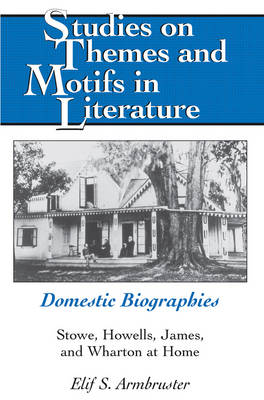 Armbruster, Elif S. - Domestic Biographies: Stowe, Howells, James, and Wharton at Home (Studies on Themes and Motifs in Literature) - 9781433112492 - V9781433112492