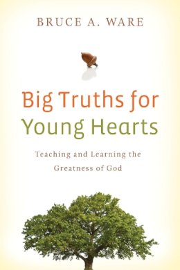 Bruce A Ware - Big Truths for Young Hearts - 9781433506017 - V9781433506017