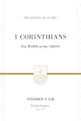 Stephen T. Um - 1 Corinthians: The Word of the Cross (Preaching the Word) - 9781433512001 - V9781433512001