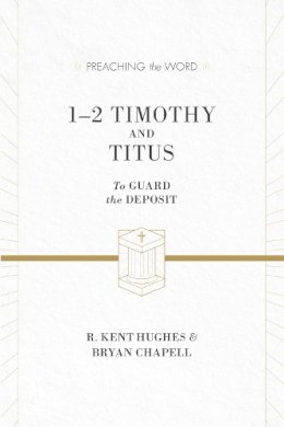 R. Kent Hughes - 1–2 Timothy and Titus (ESV Edition): To Guard the Deposit (Preaching the Word) - 9781433530531 - V9781433530531