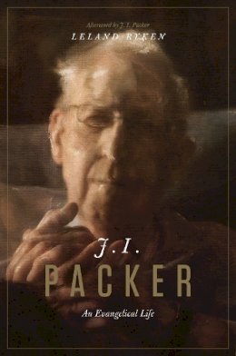 Leland Ryken - J. I. Packer: An Evangelical Life - 9781433542527 - V9781433542527