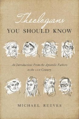 Michael Reeves - Theologians You Should Know: An Introduction: From the Apostolic Fathers to the 21st Century - 9781433550867 - V9781433550867 Michael Reeves - Theologians You Should Know: An Introduction: From the Apostolic Fathers to the 21st Century - 9781433550867 - V9781433550867
