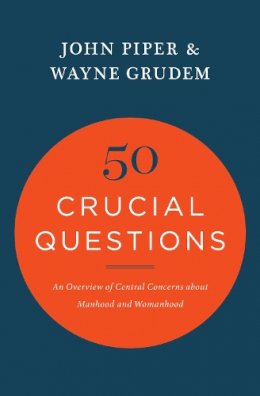 John Piper - 50 Crucial Questions: An Overview of Central Concerns about Manhood and Womanhood - 9781433551819 - V9781433551819
