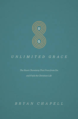 Bryan Chapell - Unlimited Grace: The Heart Chemistry That Frees from Sin and Fuels the Christian Life - 9781433552311 - V9781433552311