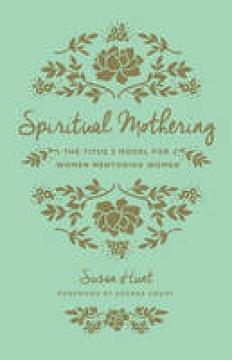 Susan Hunt - Spiritual Mothering: The Titus 2 Model for Women Mentoring Women - 9781433552397 - V9781433552397