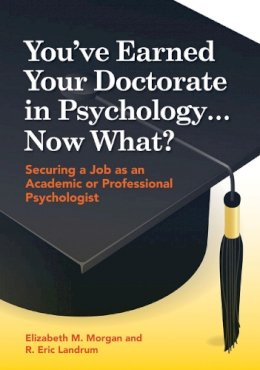 Phd Elizabeth Morgan - You´ve Earned Your Doctorate in Psychology... Now What?: Securing a Job as an Academic or Professional Psychologist - 9781433811456 - V9781433811456