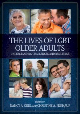 . Ed(S): Orel, Nancy A.; Fruhauf, Christine A. - The Lives of LGBT Older Adults. Understanding Challenges and Resilience.  - 9781433817632 - V9781433817632