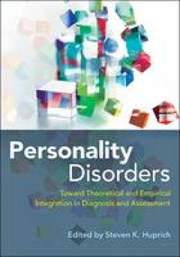 Steven K. Huprich (Ed.) - Personality Disorders: Toward Theoretical and Empirical Integration in Diagnosis and Assessment - 9781433818455 - V9781433818455