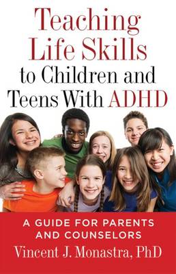 Vincent J. Monastra - Teaching Life Skills to Children and Teens with ADHD: A Guide for Parents and Counselors - 9781433820991 - V9781433820991