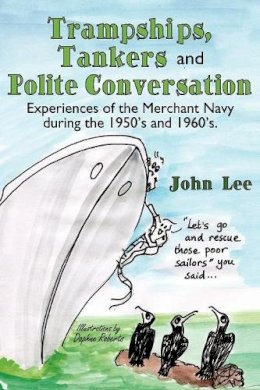 John Lee - Trampships, Tankers and Polite Conversation: Experiences of the Merchant Navy During the 1950´s and 1960´s. - 9781434305244 - V9781434305244