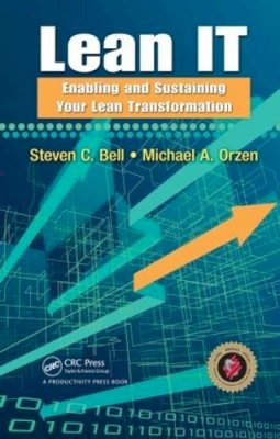 Steven C Bell - Lean IT: Enabling and Sustaining Your Lean Transformation - 9781439817568 - V9781439817568