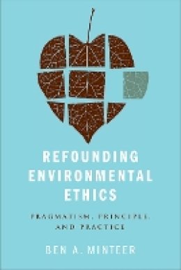 Ben Minteer - Refounding Environmental Ethics: Pragmatism, Principle, and Practice - 9781439900833 - V9781439900833