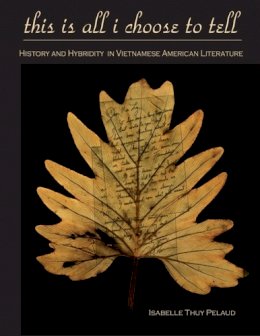 Isabelle Thuy Pelaud - This Is All I Choose to Tell: History and Hybridity in Vietnamese American Literature - 9781439902172 - V9781439902172