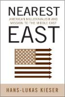Hans-Lukas Kieser - Nearest East: American Millenialism and Mission to the Middle East - 9781439902233 - V9781439902233