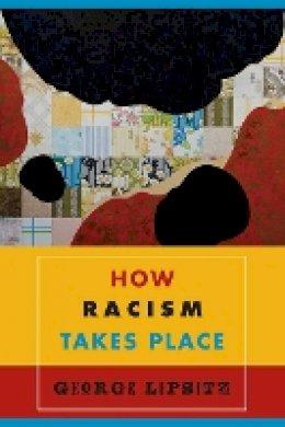 George Lipsitz - How Racism Takes Place - 9781439902561 - V9781439902561 George Lipsitz - How Racism Takes Place - 9781439902561 - V9781439902561