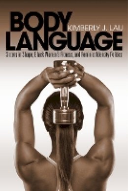 Kimberly J. Lau - Body Language: Sisters in Shape, Black Women´s Fitness, and Feminist Identity Politics - 9781439903094 - V9781439903094